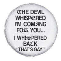 The Devil Whispered I'm Coming For You I Whispered Back That's Gay Spare Tire Cover Funny Sarcastic Pride Meme
