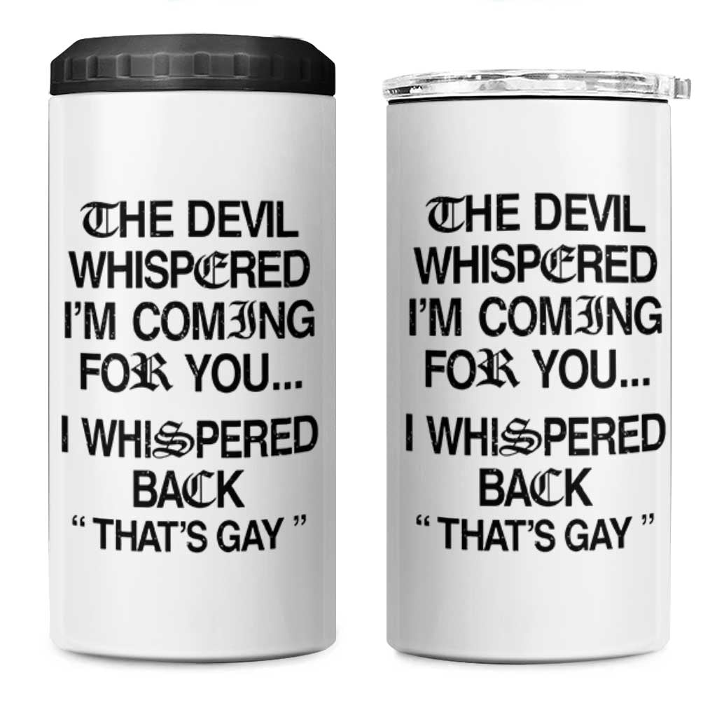 The Devil Whispered I'm Coming For You I Whispered Back That's Gay 4 in 1 Can Cooler Tumbler Funny Sarcastic Pride Meme