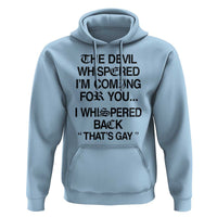 The Devil Whispered I'm Coming For You I Whispered Back That's Gay Hoodie Funny Sarcastic Pride Meme