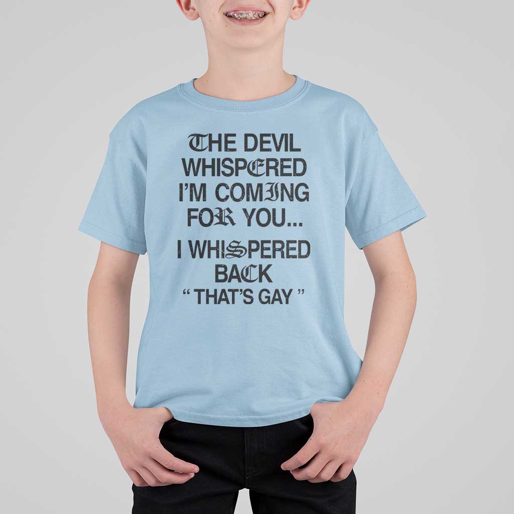 The Devil Whispered I'm Coming For You I Whispered Back That's Gay T Shirt For Kid Funny Sarcastic Pride Meme