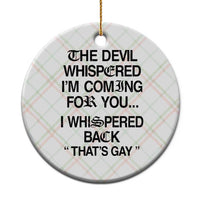 The Devil Whispered I'm Coming For You I Whispered Back That's Gay Ceramic Ornament Funny Sarcastic Pride Meme