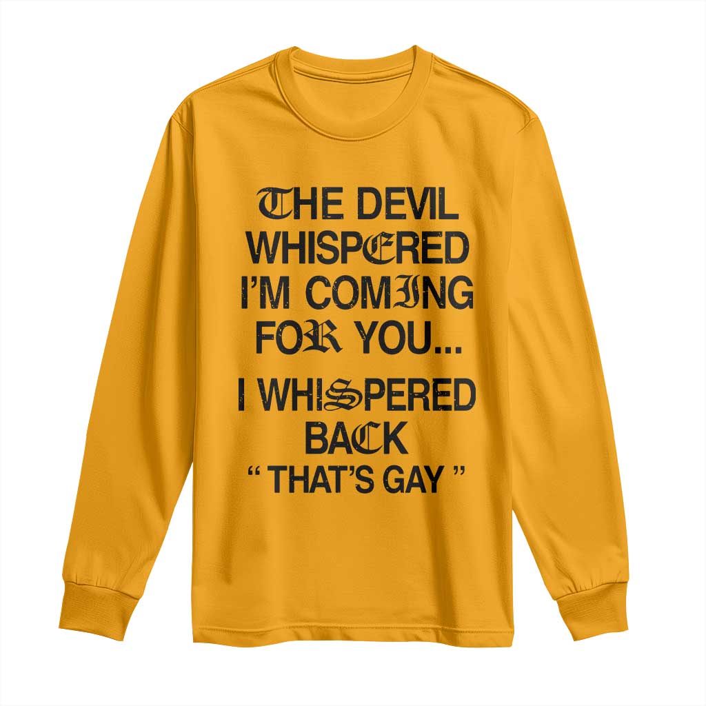 The Devil Whispered I'm Coming For You I Whispered Back That's Gay Long Sleeve Shirt Funny Sarcastic Pride Meme