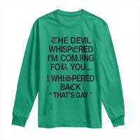 The Devil Whispered I'm Coming For You I Whispered Back That's Gay Long Sleeve Shirt Funny Sarcastic Pride Meme