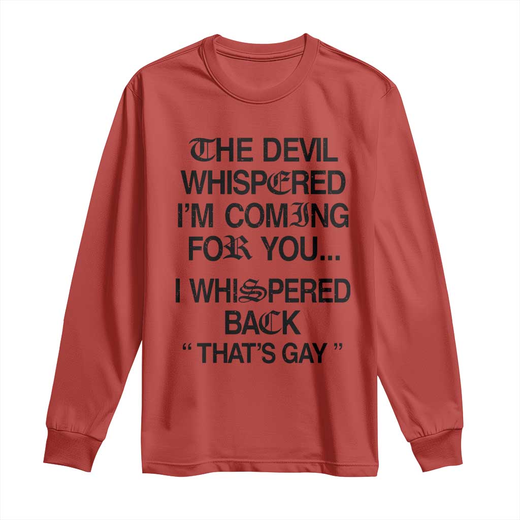 The Devil Whispered I'm Coming For You I Whispered Back That's Gay Long Sleeve Shirt Funny Sarcastic Pride Meme