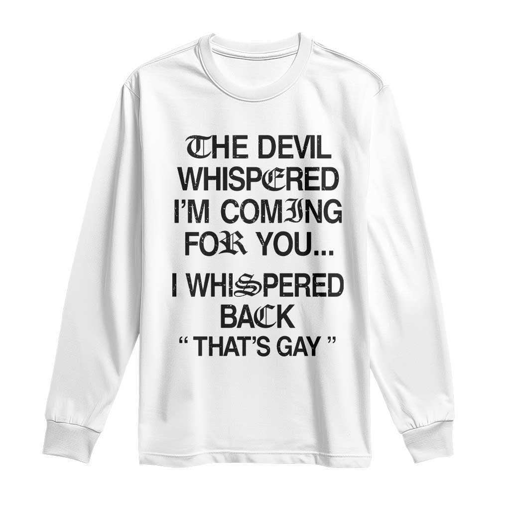 The Devil Whispered I'm Coming For You I Whispered Back That's Gay Long Sleeve Shirt Funny Sarcastic Pride Meme