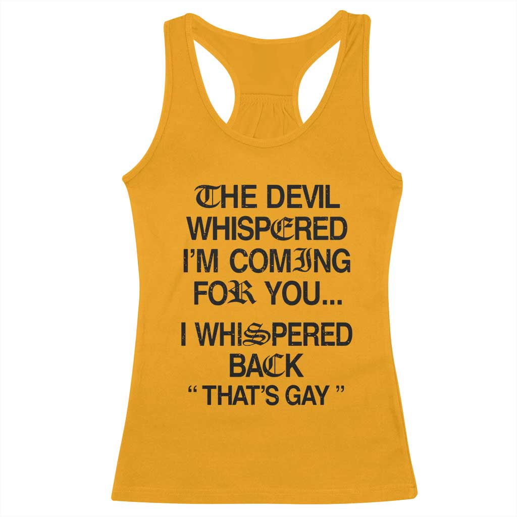The Devil Whispered I'm Coming For You I Whispered Back That's Gay Racerback Tank Top Funny Sarcastic Pride Meme