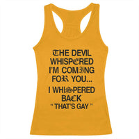 The Devil Whispered I'm Coming For You I Whispered Back That's Gay Racerback Tank Top Funny Sarcastic Pride Meme