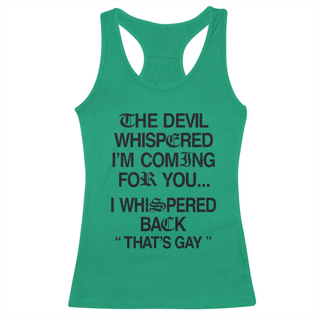 The Devil Whispered I'm Coming For You I Whispered Back That's Gay Racerback Tank Top Funny Sarcastic Pride Meme