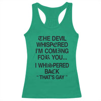 The Devil Whispered I'm Coming For You I Whispered Back That's Gay Racerback Tank Top Funny Sarcastic Pride Meme
