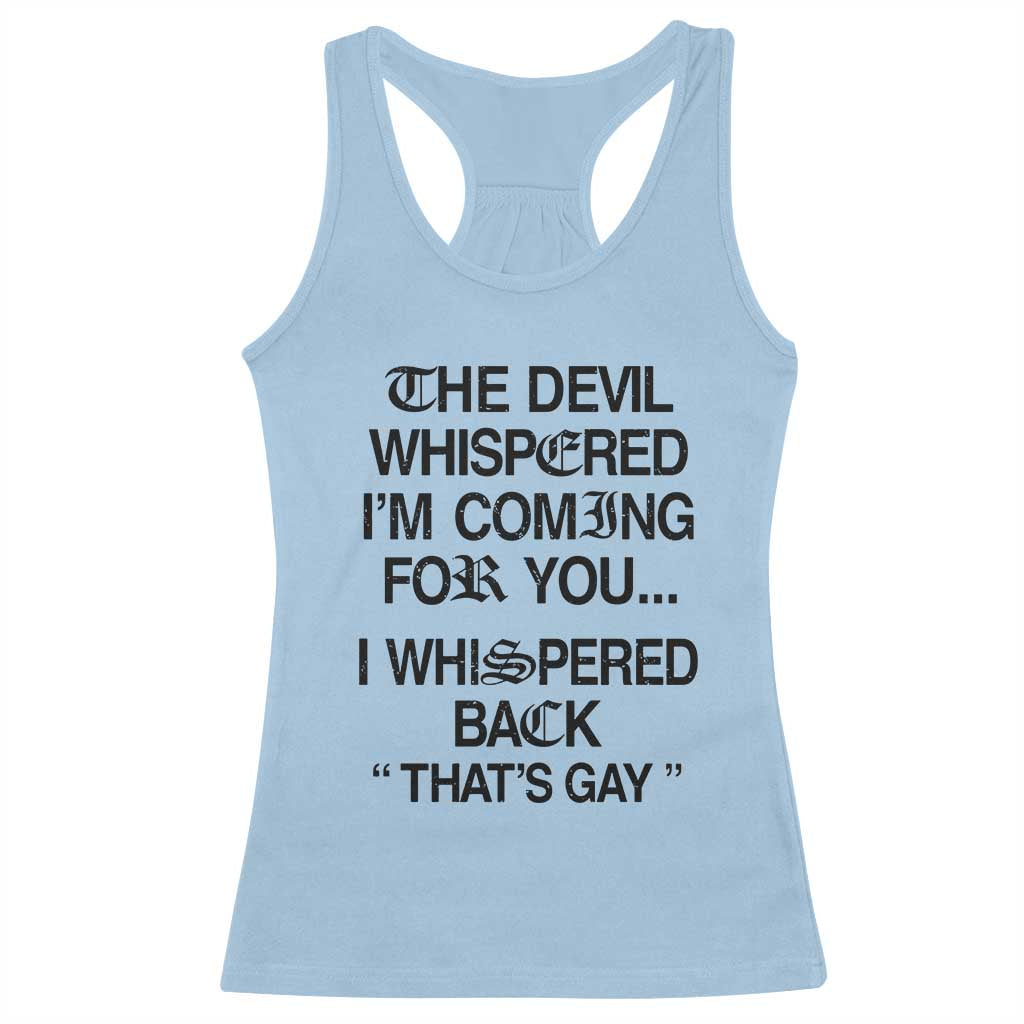 The Devil Whispered I'm Coming For You I Whispered Back That's Gay Racerback Tank Top Funny Sarcastic Pride Meme