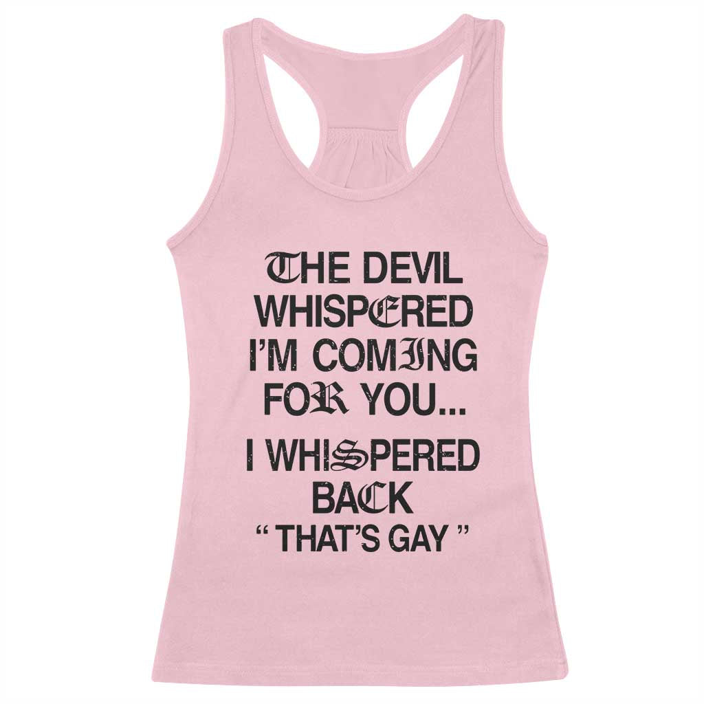The Devil Whispered I'm Coming For You I Whispered Back That's Gay Racerback Tank Top Funny Sarcastic Pride Meme