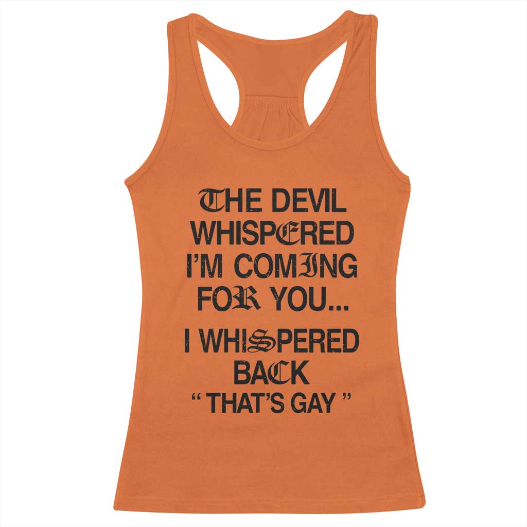 The Devil Whispered I'm Coming For You I Whispered Back That's Gay Racerback Tank Top Funny Sarcastic Pride Meme