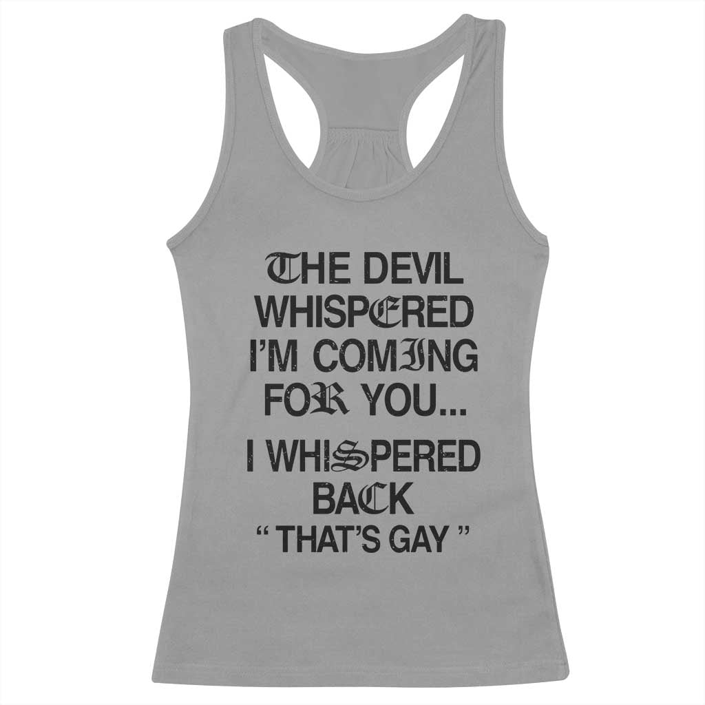 The Devil Whispered I'm Coming For You I Whispered Back That's Gay Racerback Tank Top Funny Sarcastic Pride Meme