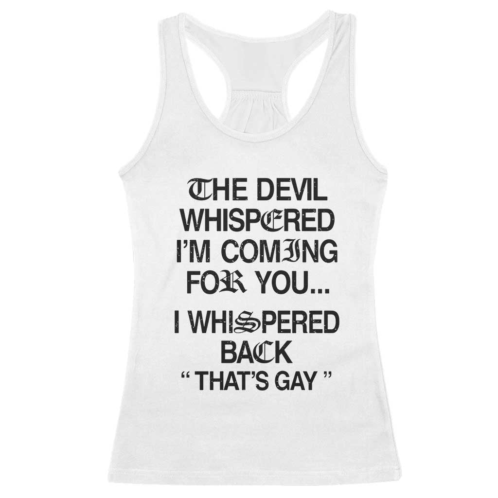 The Devil Whispered I'm Coming For You I Whispered Back That's Gay Racerback Tank Top Funny Sarcastic Pride Meme