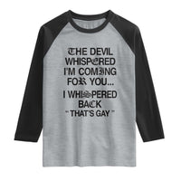 The Devil Whispered I'm Coming For You I Whispered Back That's Gay Raglan Shirt Funny Sarcastic Pride Meme