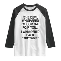 The Devil Whispered I'm Coming For You I Whispered Back That's Gay Raglan Shirt Funny Sarcastic Pride Meme