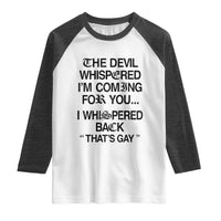 The Devil Whispered I'm Coming For You I Whispered Back That's Gay Raglan Shirt Funny Sarcastic Pride Meme