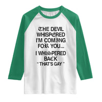 The Devil Whispered I'm Coming For You I Whispered Back That's Gay Raglan Shirt Funny Sarcastic Pride Meme