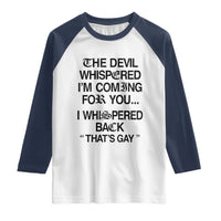 The Devil Whispered I'm Coming For You I Whispered Back That's Gay Raglan Shirt Funny Sarcastic Pride Meme