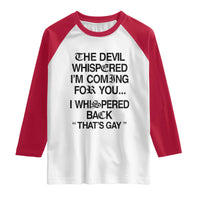 The Devil Whispered I'm Coming For You I Whispered Back That's Gay Raglan Shirt Funny Sarcastic Pride Meme