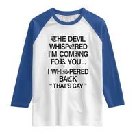 The Devil Whispered I'm Coming For You I Whispered Back That's Gay Raglan Shirt Funny Sarcastic Pride Meme