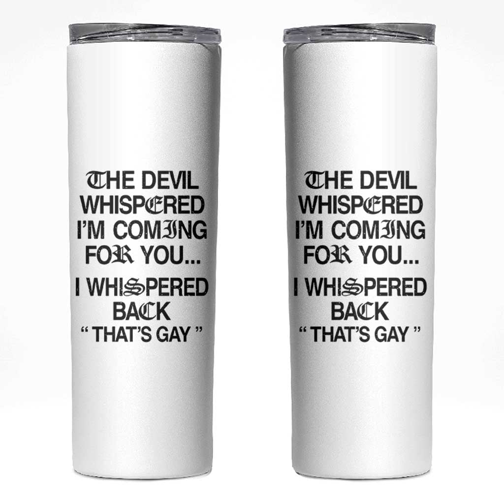 The Devil Whispered I'm Coming For You I Whispered Back That's Gay Skinny Tumbler Funny Sarcastic Pride Meme