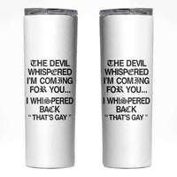 The Devil Whispered I'm Coming For You I Whispered Back That's Gay Skinny Tumbler Funny Sarcastic Pride Meme