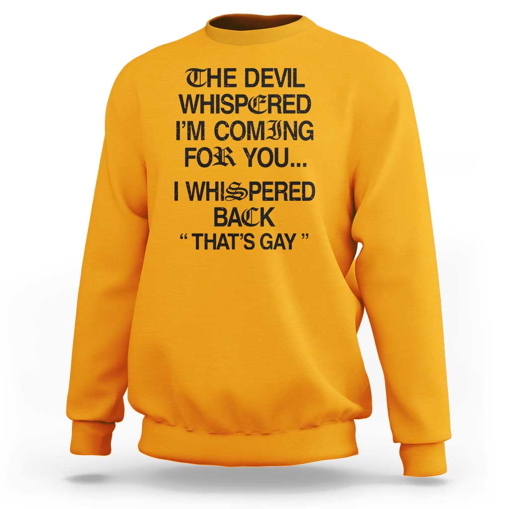The Devil Whispered I'm Coming For You I Whispered Back That's Gay Sweatshirt Funny Sarcastic Pride Meme