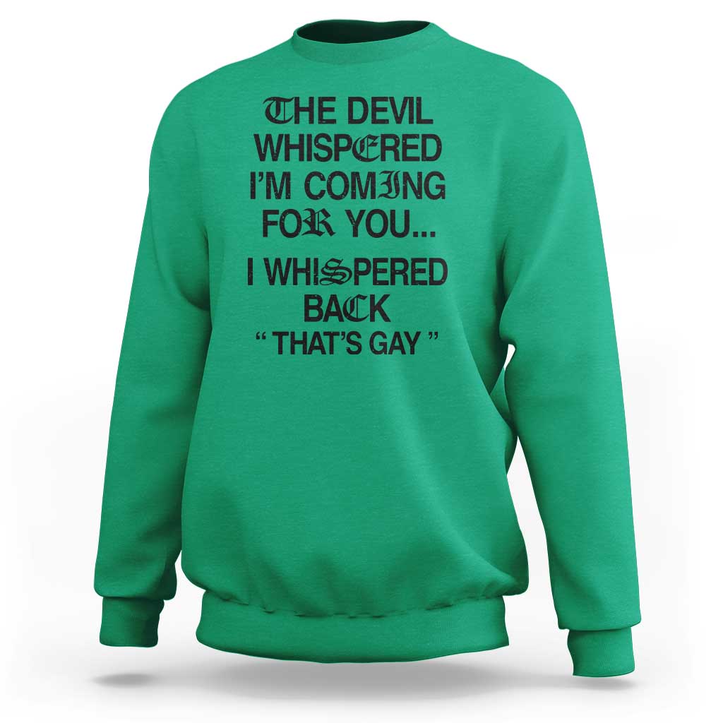 The Devil Whispered I'm Coming For You I Whispered Back That's Gay Sweatshirt Funny Sarcastic Pride Meme