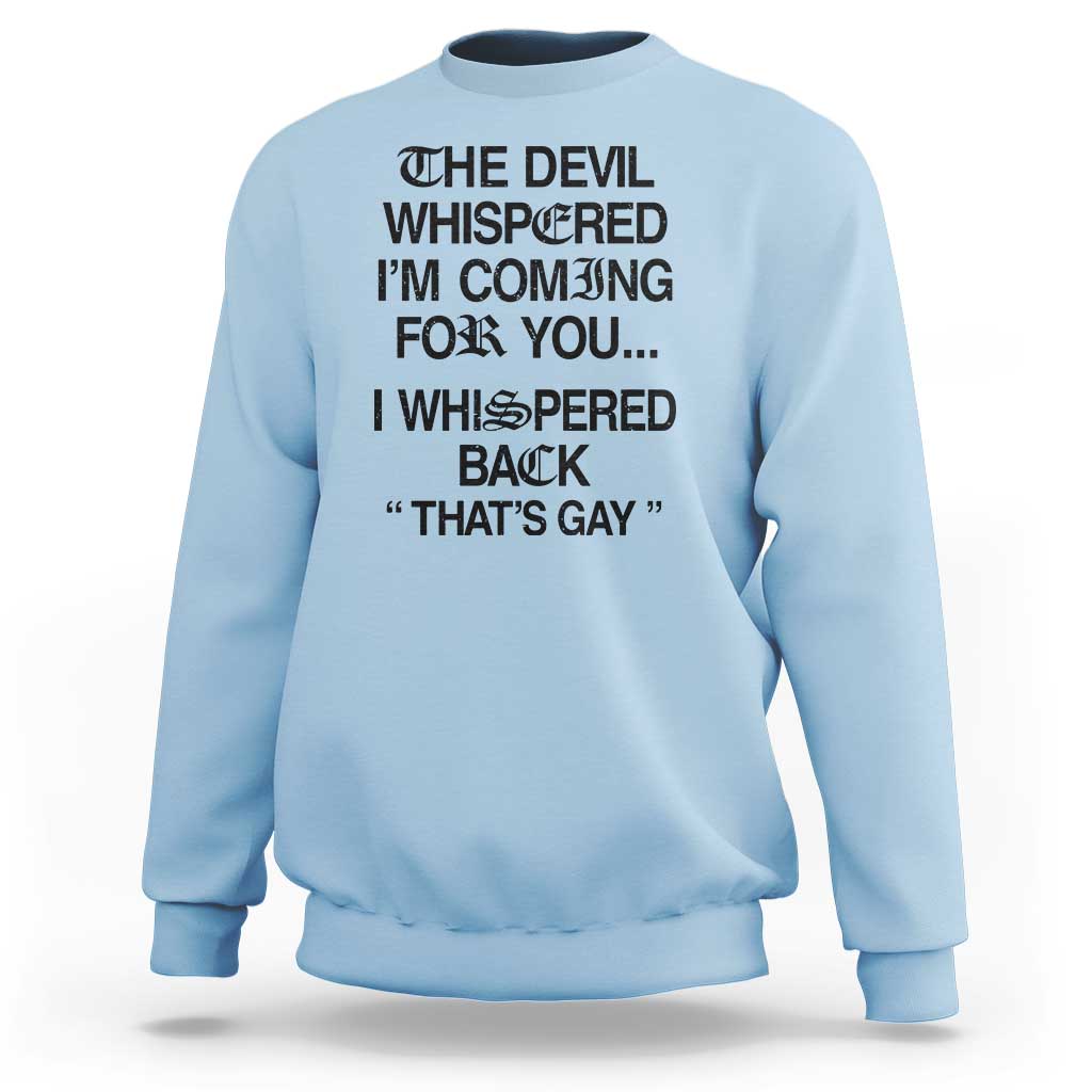 The Devil Whispered I'm Coming For You I Whispered Back That's Gay Sweatshirt Funny Sarcastic Pride Meme