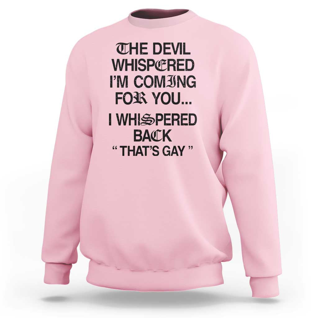The Devil Whispered I'm Coming For You I Whispered Back That's Gay Sweatshirt Funny Sarcastic Pride Meme