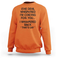 The Devil Whispered I'm Coming For You I Whispered Back That's Gay Sweatshirt Funny Sarcastic Pride Meme