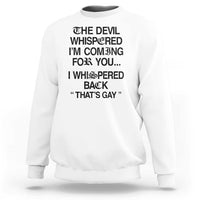 The Devil Whispered I'm Coming For You I Whispered Back That's Gay Sweatshirt Funny Sarcastic Pride Meme