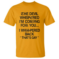 The Devil Whispered I'm Coming For You I Whispered Back That's Gay T Shirt Funny Sarcastic Pride Meme