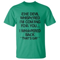 The Devil Whispered I'm Coming For You I Whispered Back That's Gay T Shirt Funny Sarcastic Pride Meme
