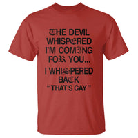 The Devil Whispered I'm Coming For You I Whispered Back That's Gay T Shirt Funny Sarcastic Pride Meme