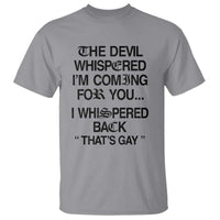 The Devil Whispered I'm Coming For You I Whispered Back That's Gay T Shirt Funny Sarcastic Pride Meme