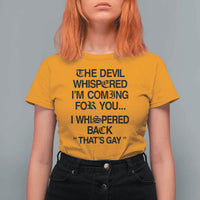The Devil Whispered I'm Coming For You I Whispered Back That's Gay T Shirt For Women Funny Sarcastic Pride Meme
