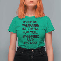 The Devil Whispered I'm Coming For You I Whispered Back That's Gay T Shirt For Women Funny Sarcastic Pride Meme