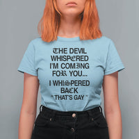 The Devil Whispered I'm Coming For You I Whispered Back That's Gay T Shirt For Women Funny Sarcastic Pride Meme