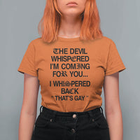 The Devil Whispered I'm Coming For You I Whispered Back That's Gay T Shirt For Women Funny Sarcastic Pride Meme