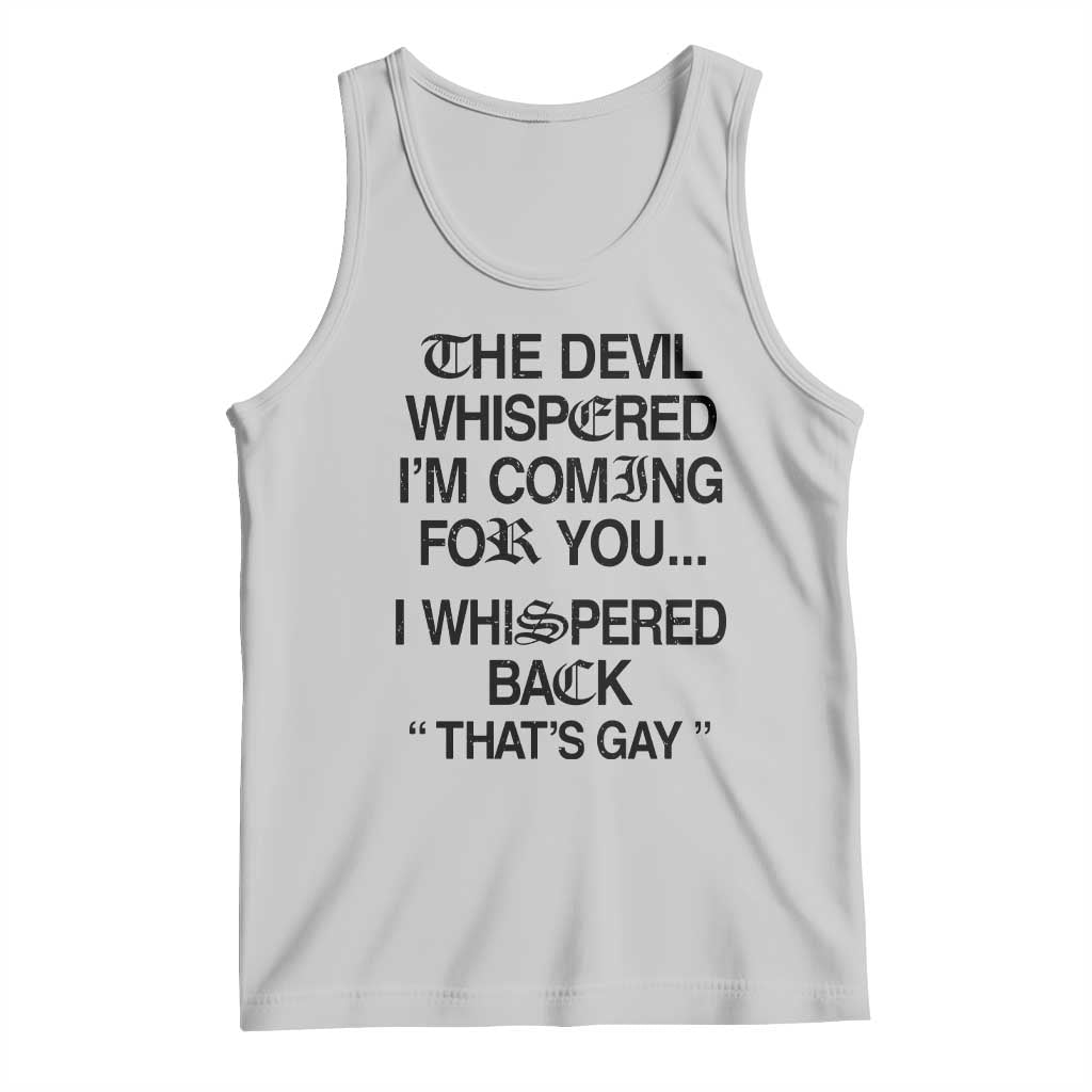 The Devil Whispered I'm Coming For You I Whispered Back That's Gay Tank Top Funny Sarcastic Pride Meme