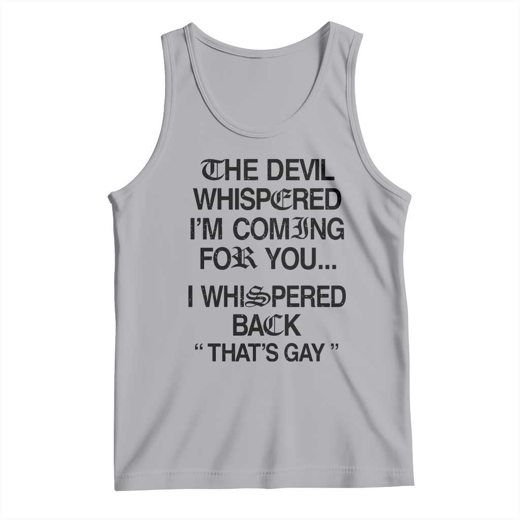 The Devil Whispered I'm Coming For You I Whispered Back That's Gay Tank Top Funny Sarcastic Pride Meme