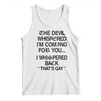 The Devil Whispered I'm Coming For You I Whispered Back That's Gay Tank Top Funny Sarcastic Pride Meme