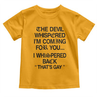 The Devil Whispered I'm Coming For You I Whispered Back That's Gay Toddler T Shirt Funny Sarcastic Pride Meme