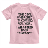 The Devil Whispered I'm Coming For You I Whispered Back That's Gay Toddler T Shirt Funny Sarcastic Pride Meme