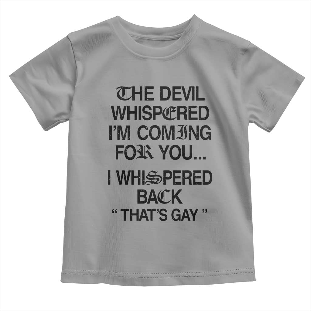 The Devil Whispered I'm Coming For You I Whispered Back That's Gay Toddler T Shirt Funny Sarcastic Pride Meme
