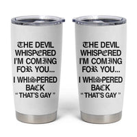 The Devil Whispered I'm Coming For You I Whispered Back That's Gay Tumbler Cup Funny Sarcastic Pride Meme