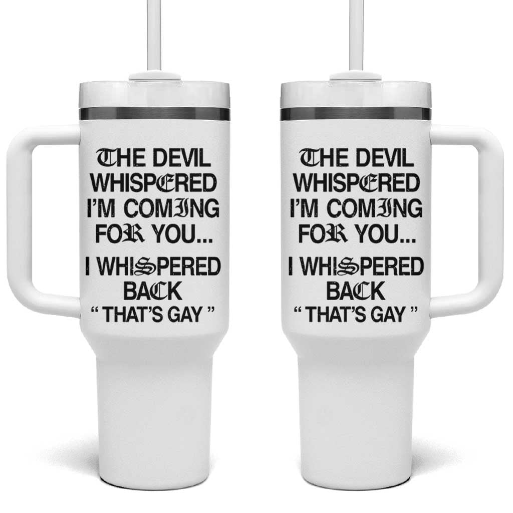 The Devil Whispered I'm Coming For You I Whispered Back That's Gay Tumbler With Handle Funny Sarcastic Pride Meme