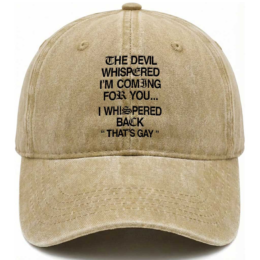 The Devil Whispered I'm Coming For You I Whispered Back That's Gay Washed Cotton Baseball Cap Funny Sarcastic Pride Meme
